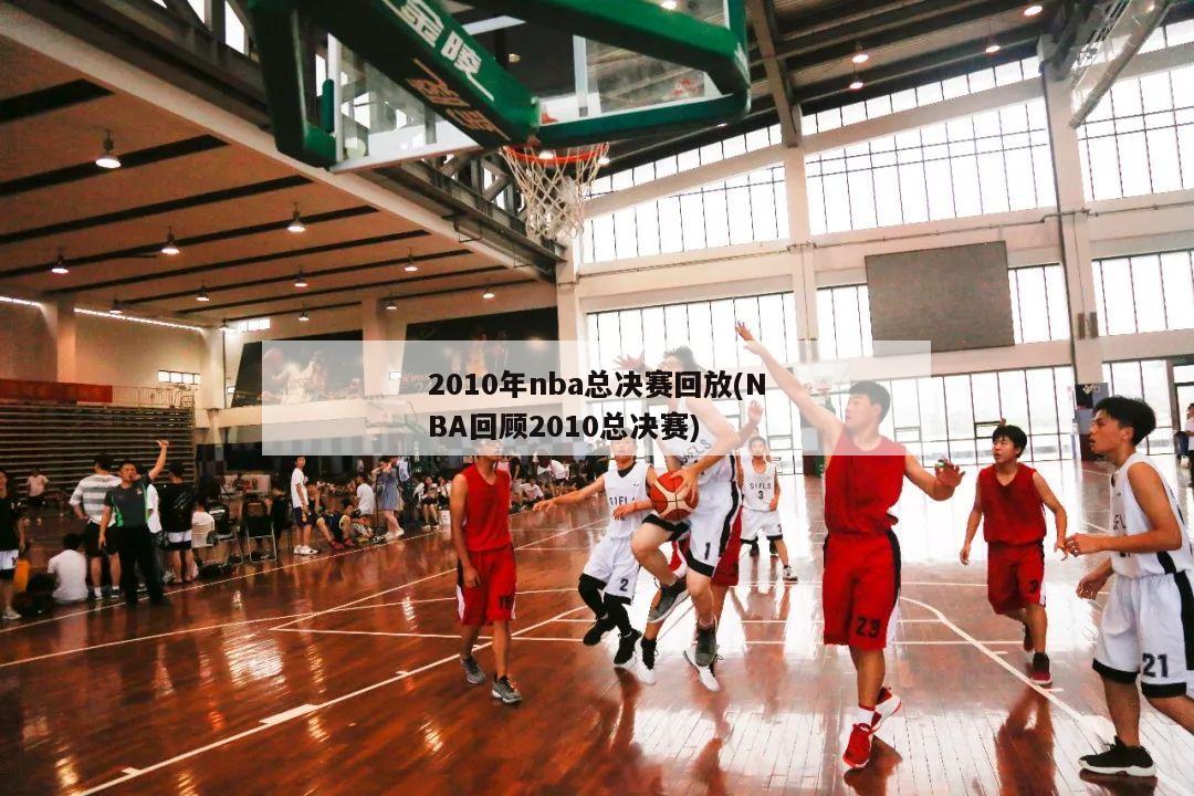 2010年nba总决赛回放(NBA回顾2010总决赛)