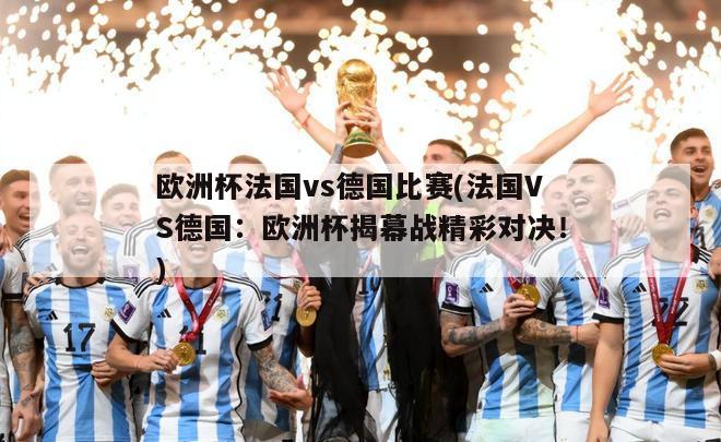 欧洲杯法国vs德国比赛(法国VS德国：欧洲杯揭幕战精彩对决！)